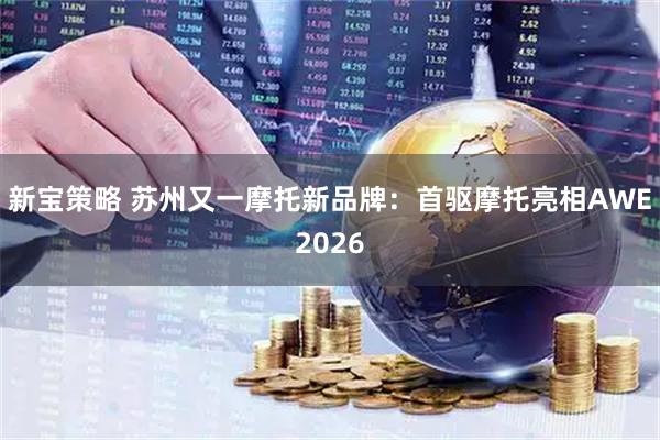 新宝策略 苏州又一摩托新品牌：首驱摩托亮相AWE2026