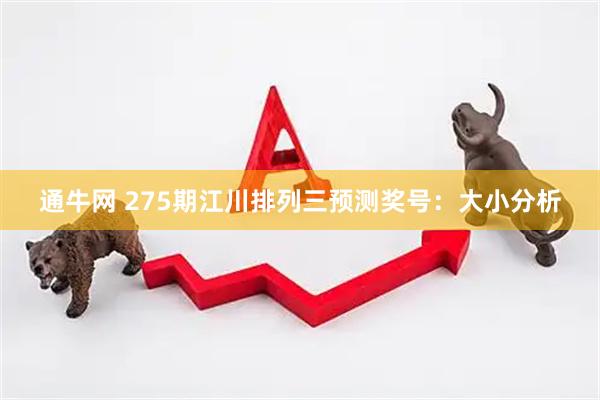 通牛网 275期江川排列三预测奖号：大小分析